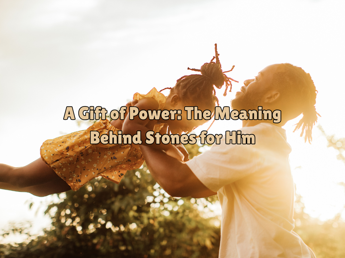 A Gift of Power: The Meaning Behind Stones for Him