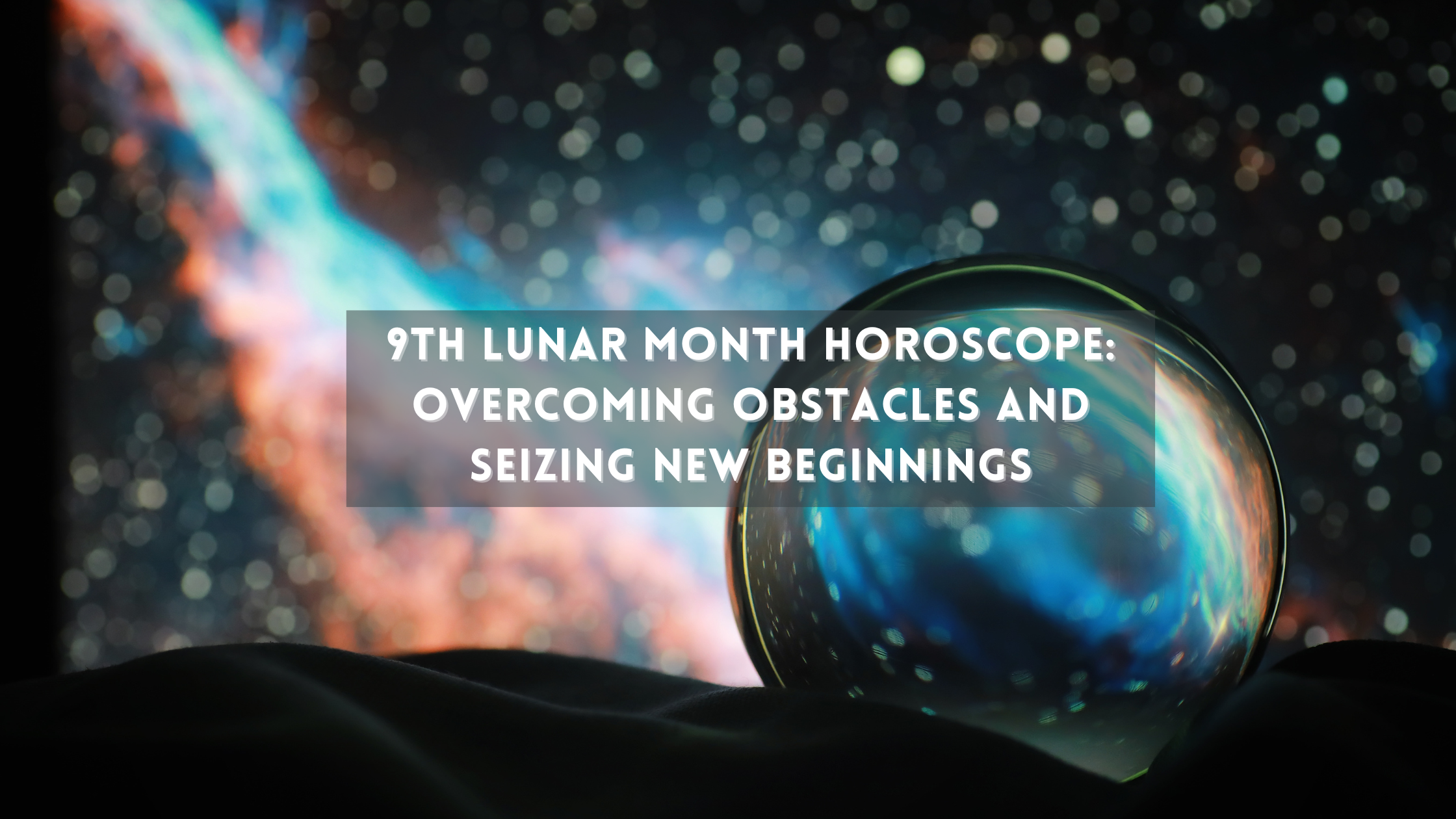 9th Lunar Month Horoscope: Overcoming Obstacles and Seizing New Beginnings