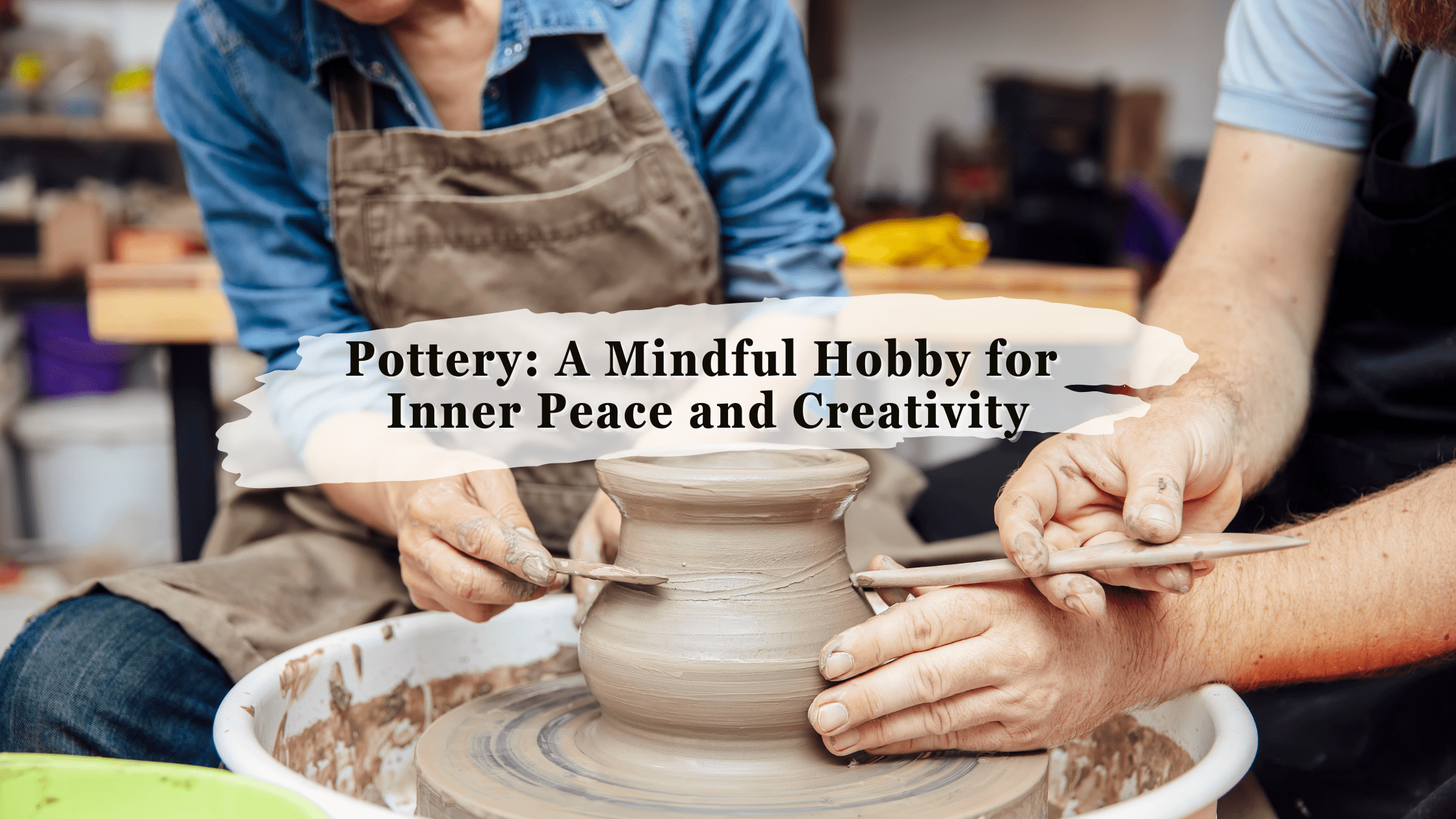 Pottery: A Mindful Hobby for Inner Peace and Creativity