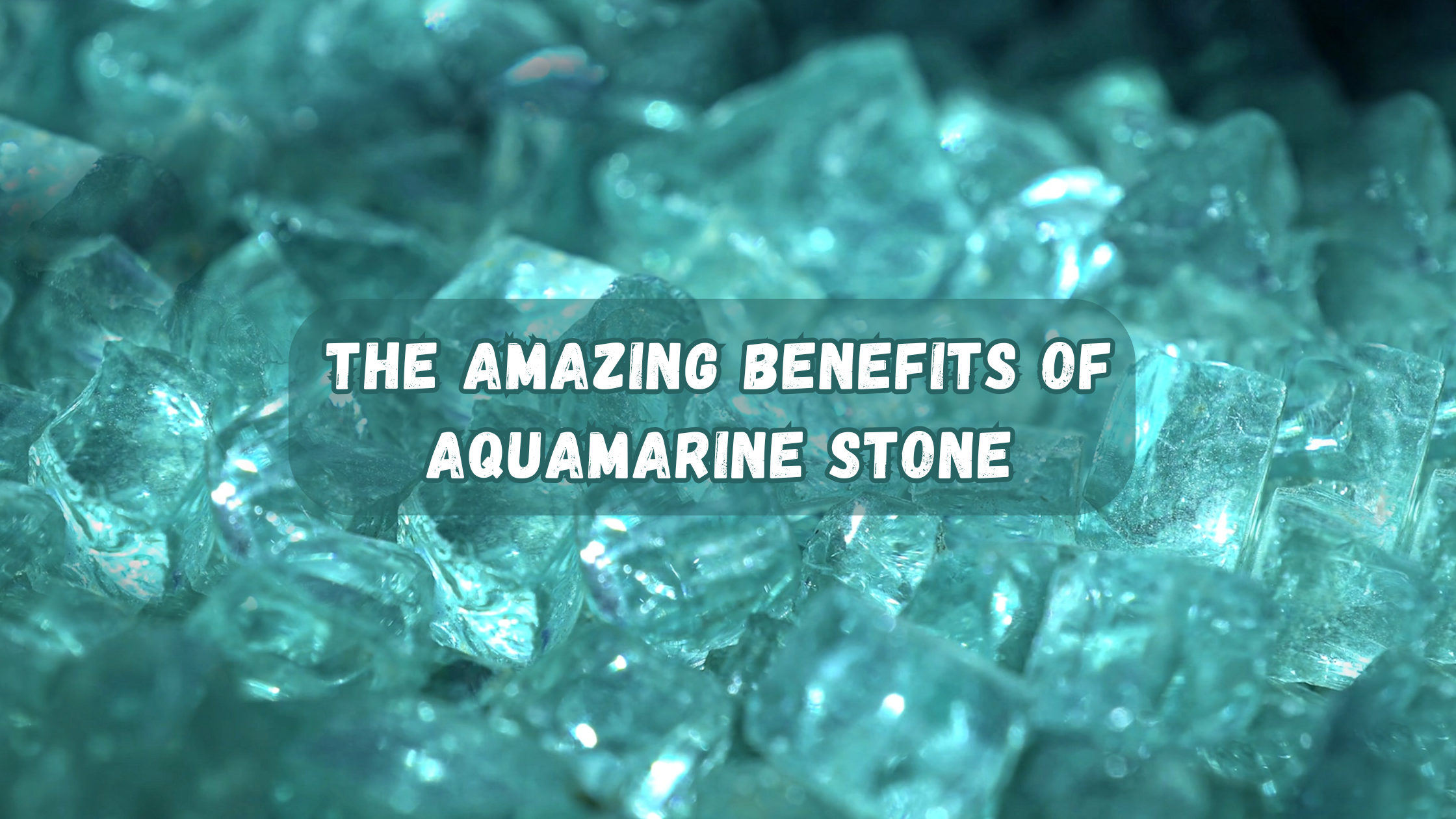 The Amazing Benefits of Aquamarine Stone