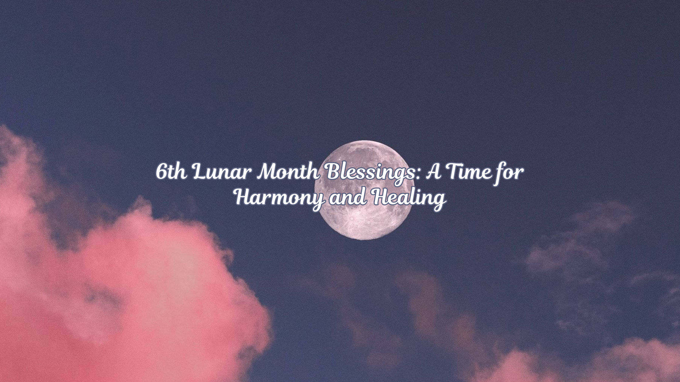 6th Lunar Month Blessings: A Time for Harmony and Healing