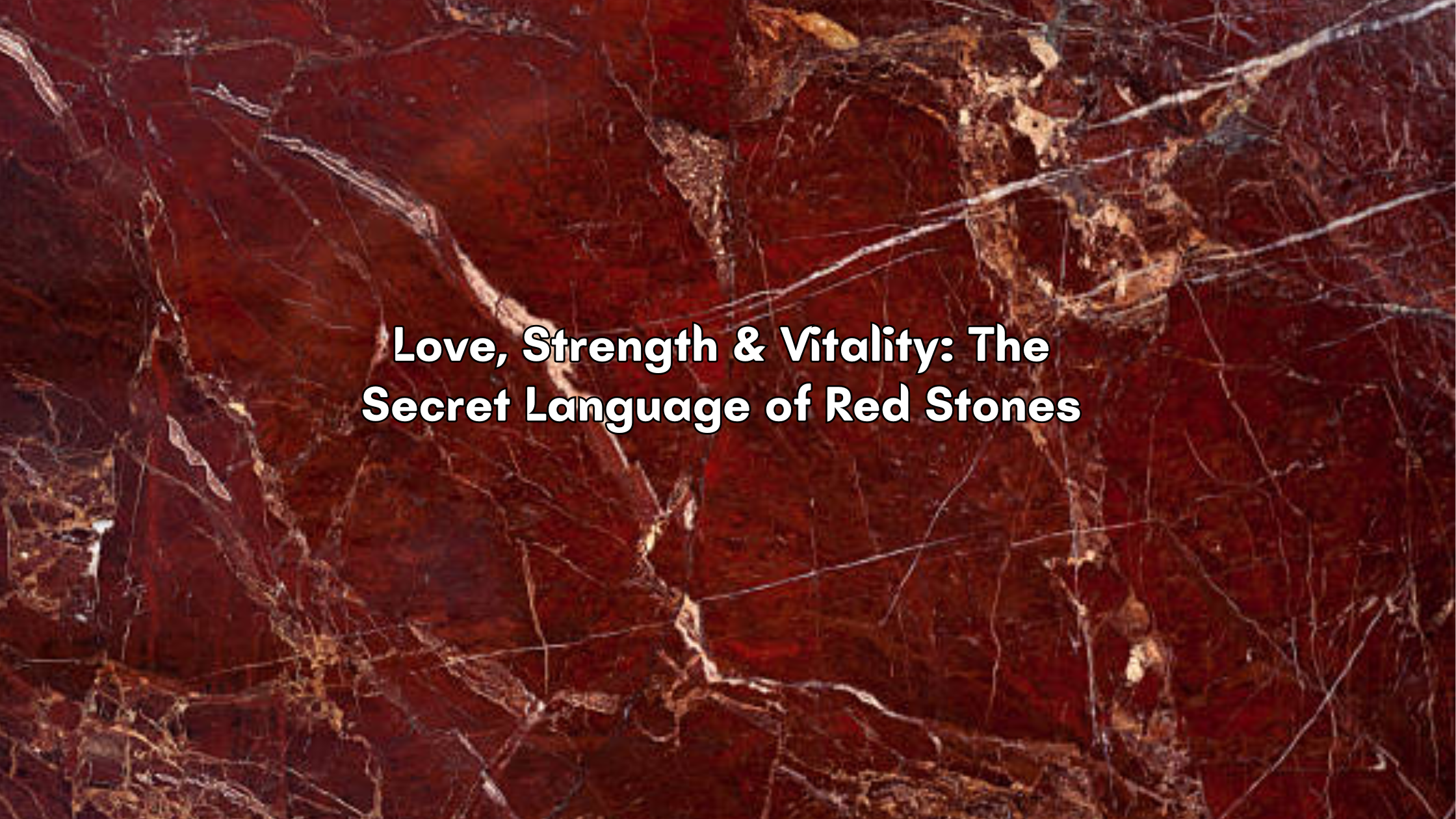 Love, Strength & Vitality: The Secret Language of Red Stones